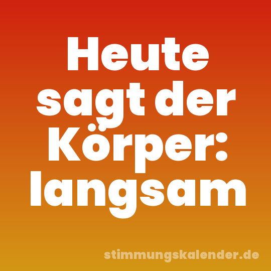 Heute sagt der Körper: langsam