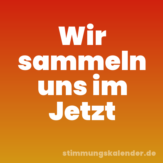 Wir sammeln uns im Jetzt