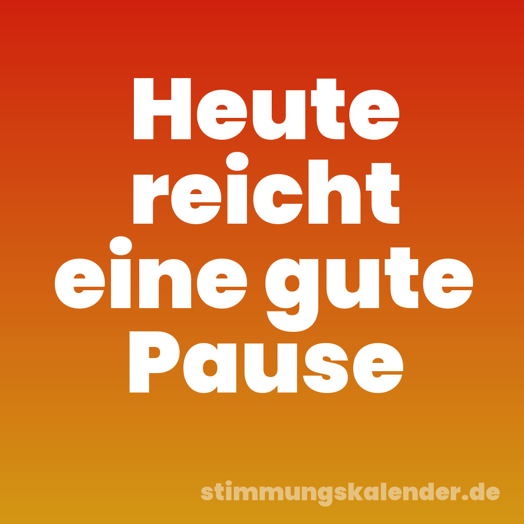 Heute reicht eine gute Pause