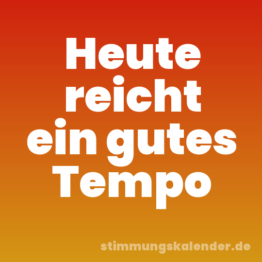 Heute reicht ein gutes Tempo