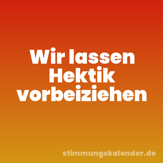 Wir lassen Hektik vorbeiziehen
