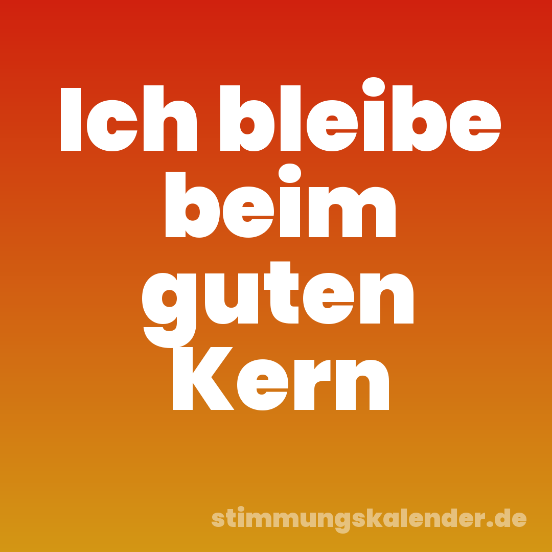 Ich bleibe beim guten Kern