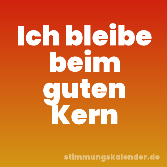 Ich bleibe beim guten Kern