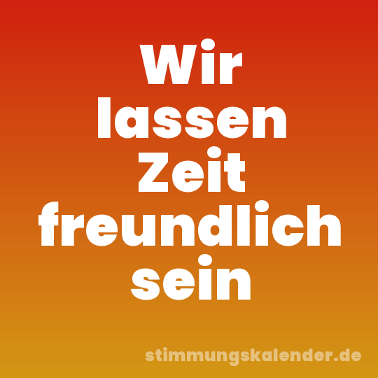 Wir lassen Zeit freundlich sein
