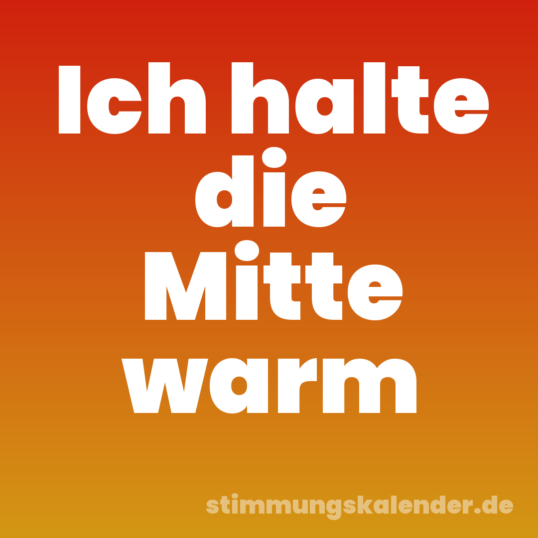 Ich halte die Mitte warm
