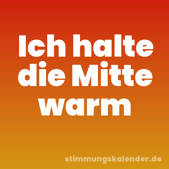 Ich halte die Mitte warm