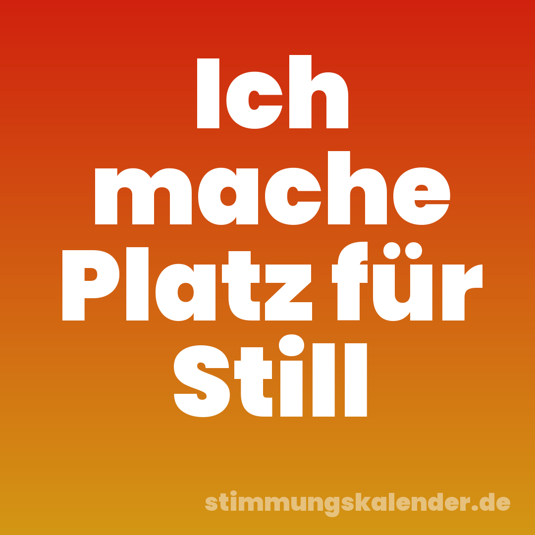 Ich mache Platz für Still