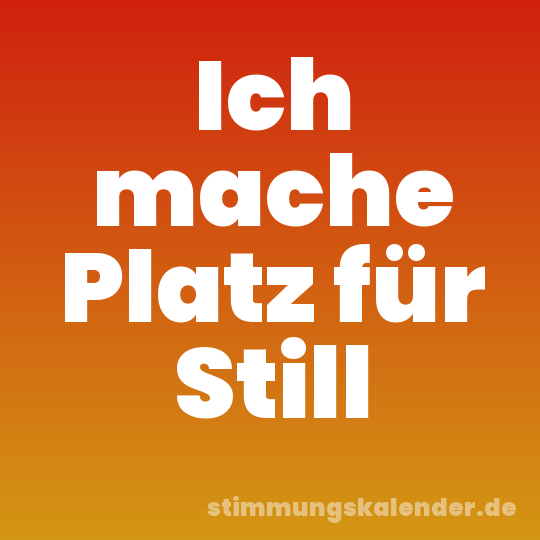 Ich mache Platz für Still