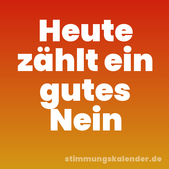 Heute zählt ein gutes Nein