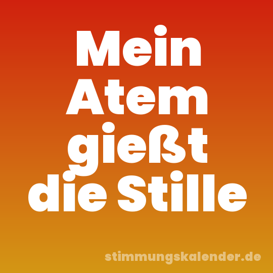 Mein Atem gießt die Stille