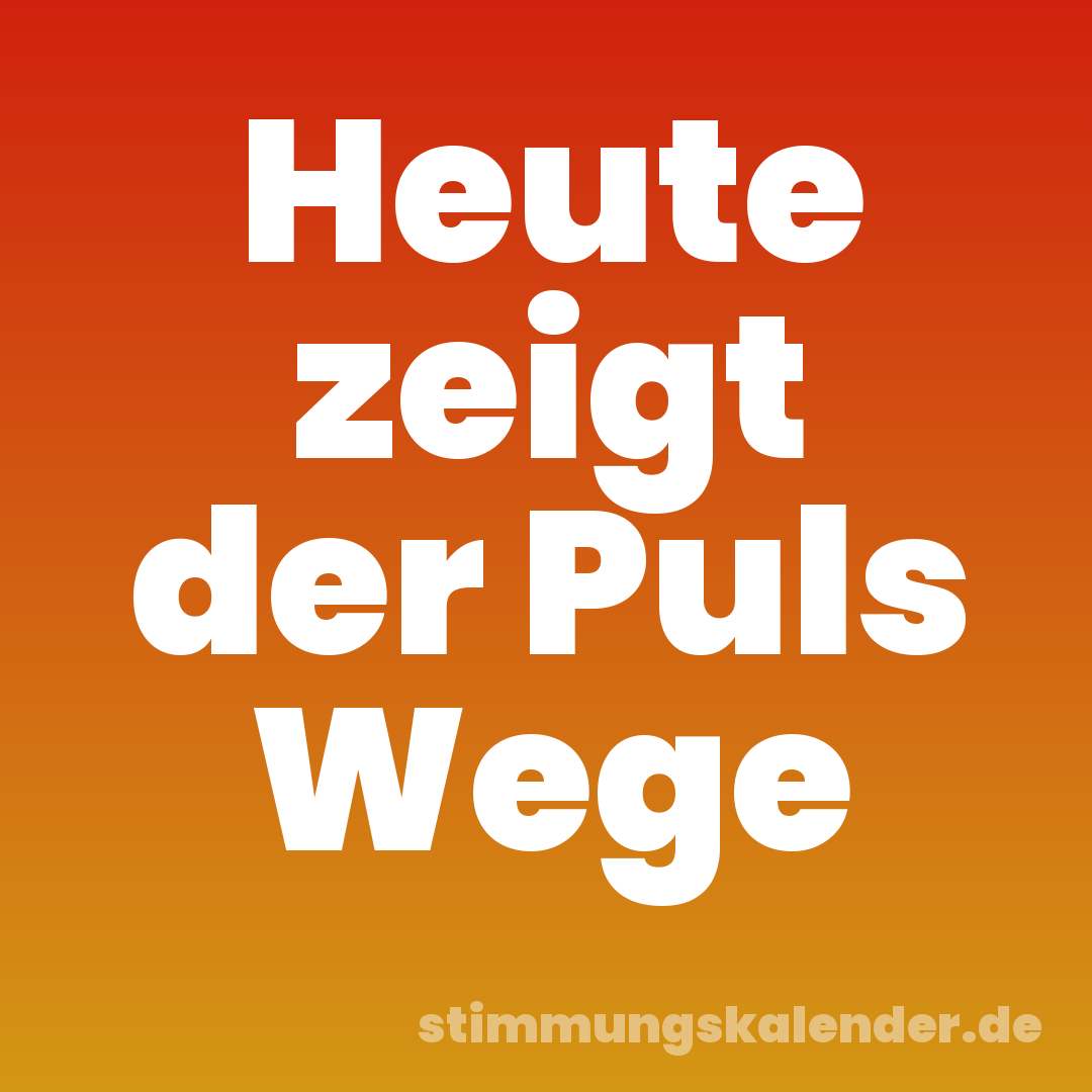 Heute zeigt der Puls Wege