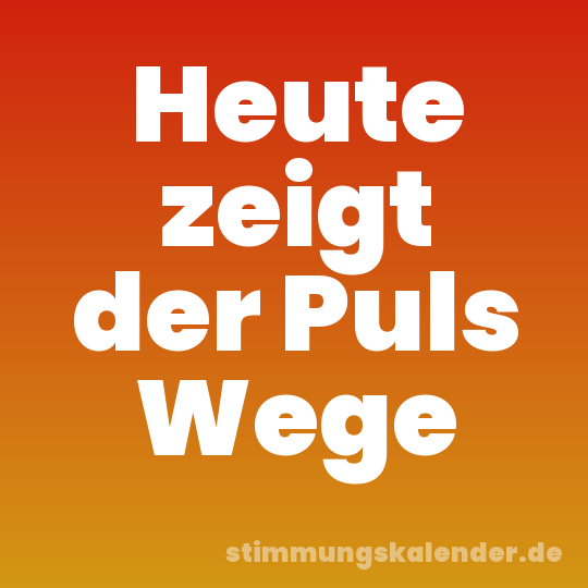 Heute zeigt der Puls Wege