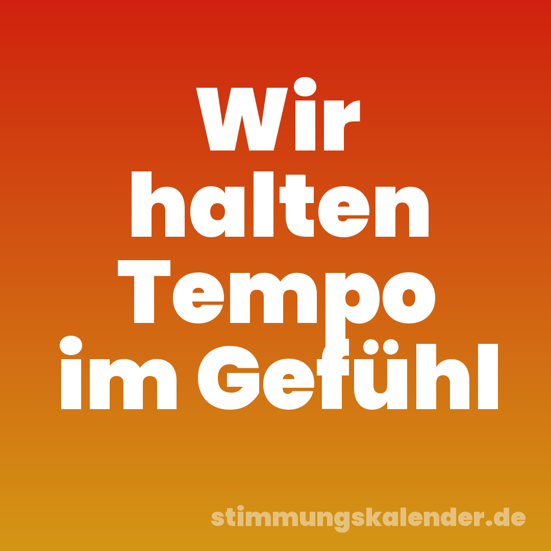 Wir halten Tempo im Gefühl
