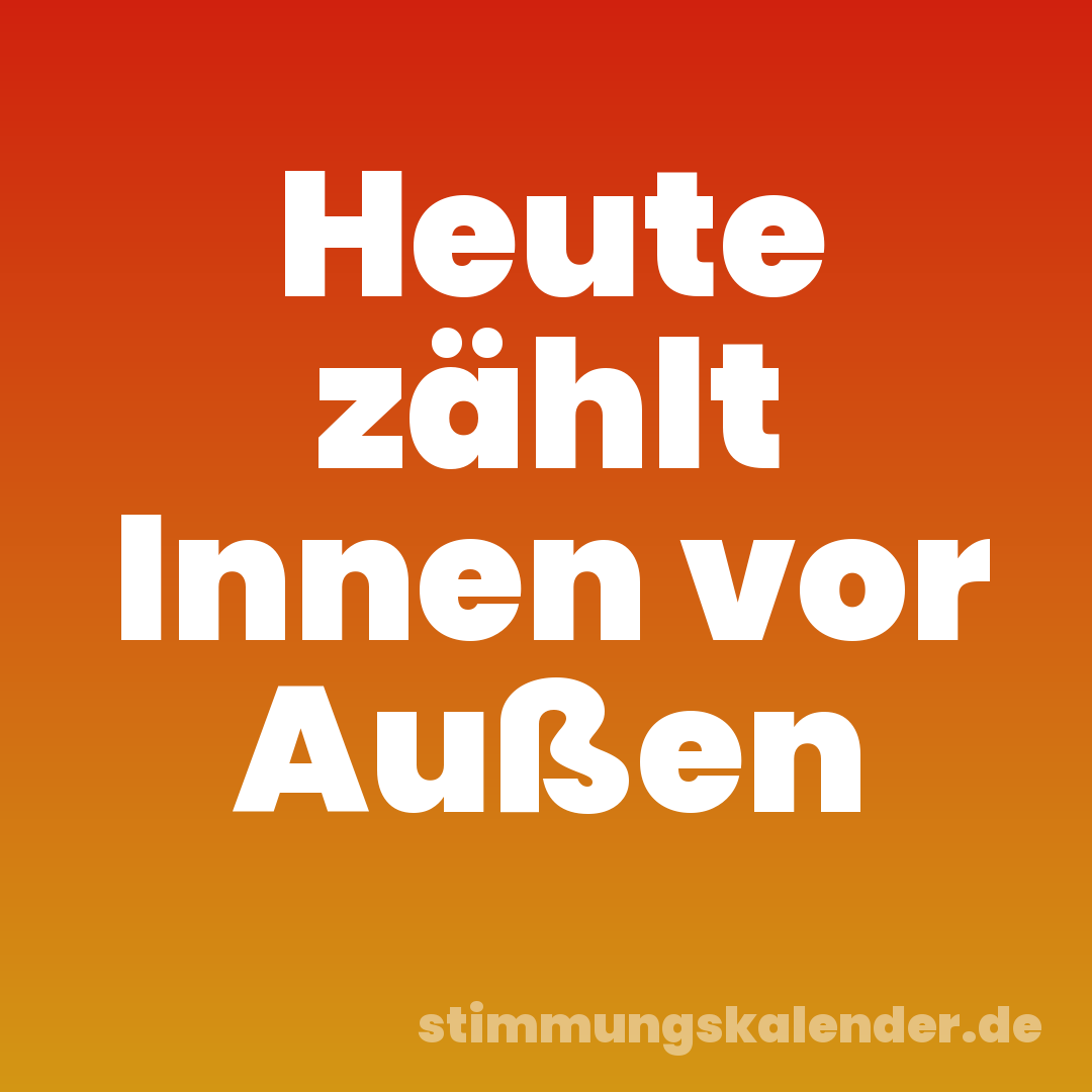 Heute zählt Innen vor Außen