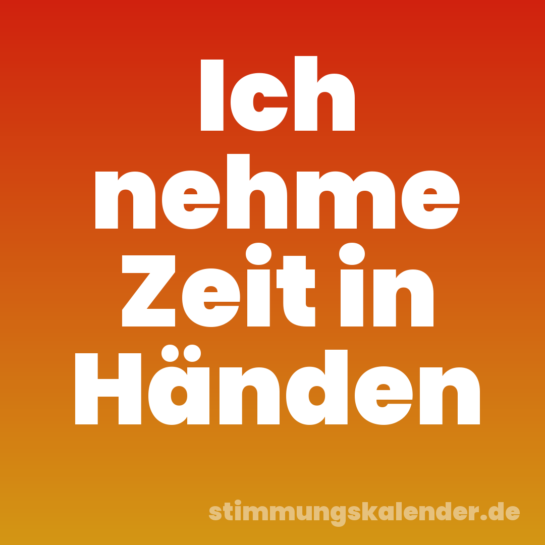 Ich nehme Zeit in Händen