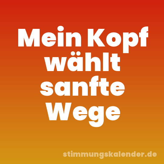 Mein Kopf wählt sanfte Wege