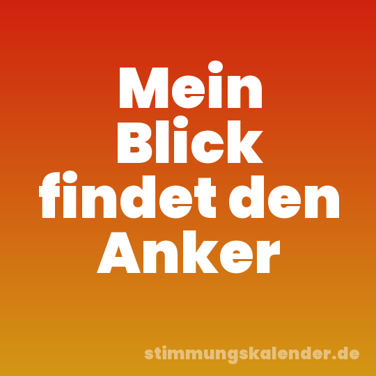Mein Blick findet den Anker