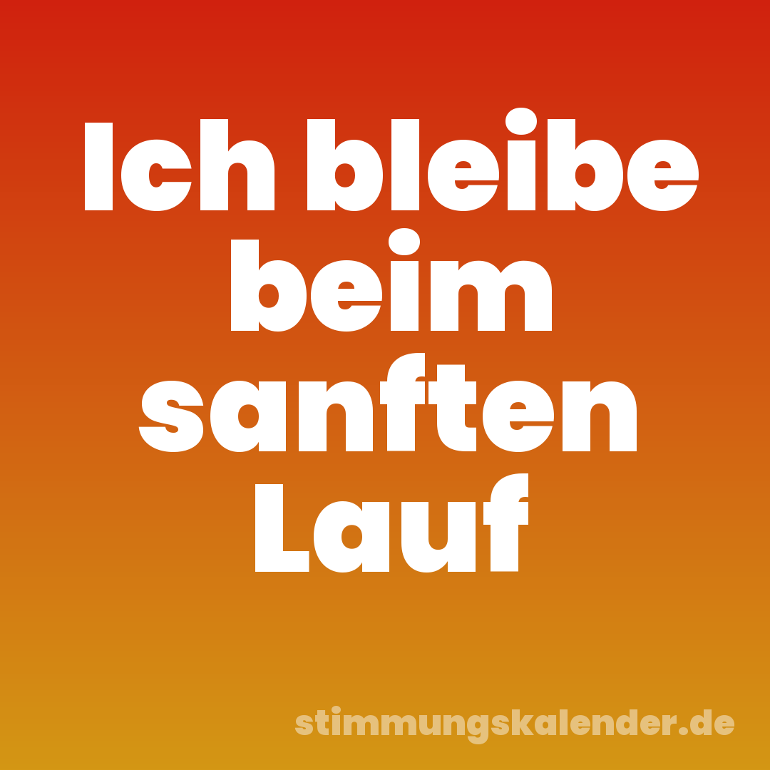 Ich bleibe beim sanften Lauf