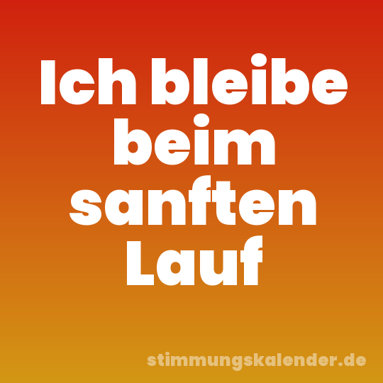 Ich bleibe beim sanften Lauf