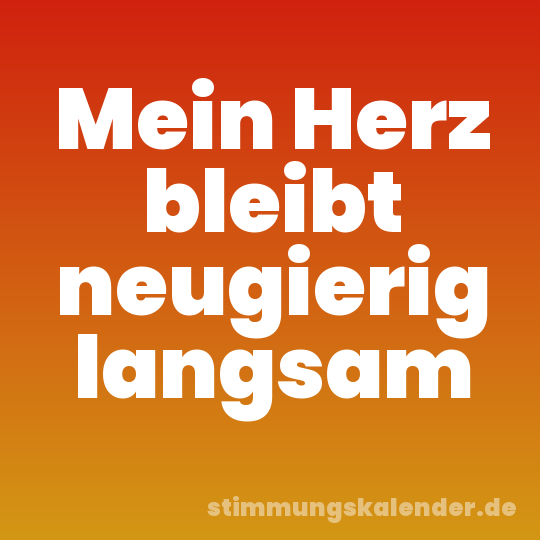 Mein Herz bleibt neugierig langsam