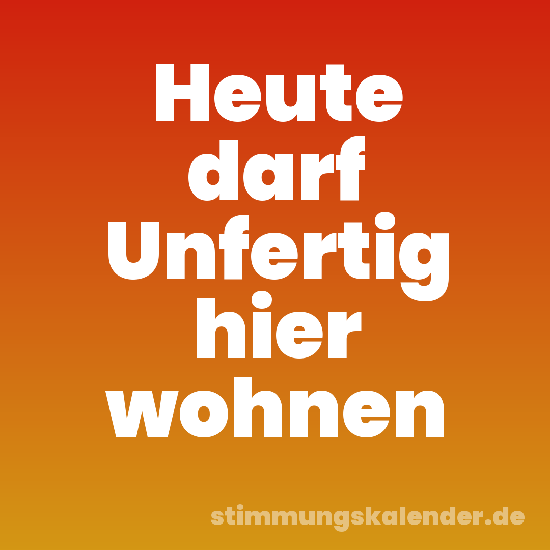 Heute darf Unfertig hier wohnen
