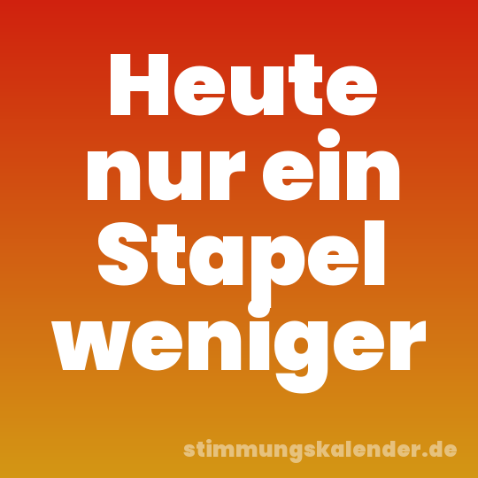 Heute nur ein Stapel weniger