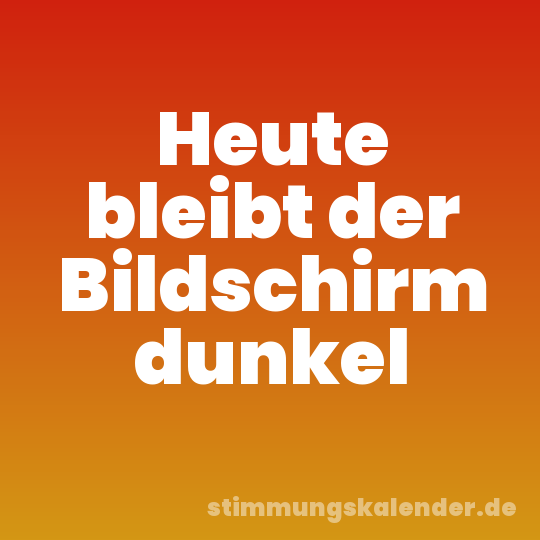 Heute bleibt der Bildschirm dunkel