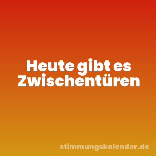 Heute gibt es Zwischentüren
