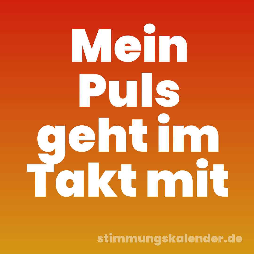 Mein Puls geht im Takt mit