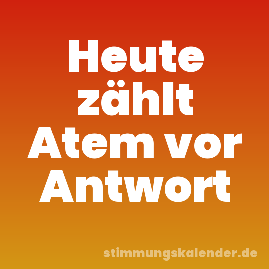 Heute zählt Atem vor Antwort
