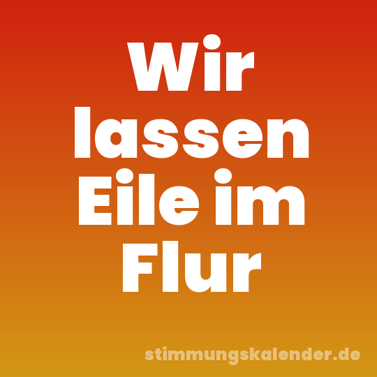 Wir lassen Eile im Flur