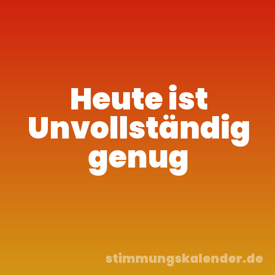 Heute ist Unvollständig genug
