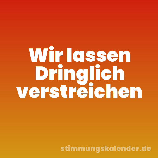 Wir lassen Dringlich verstreichen