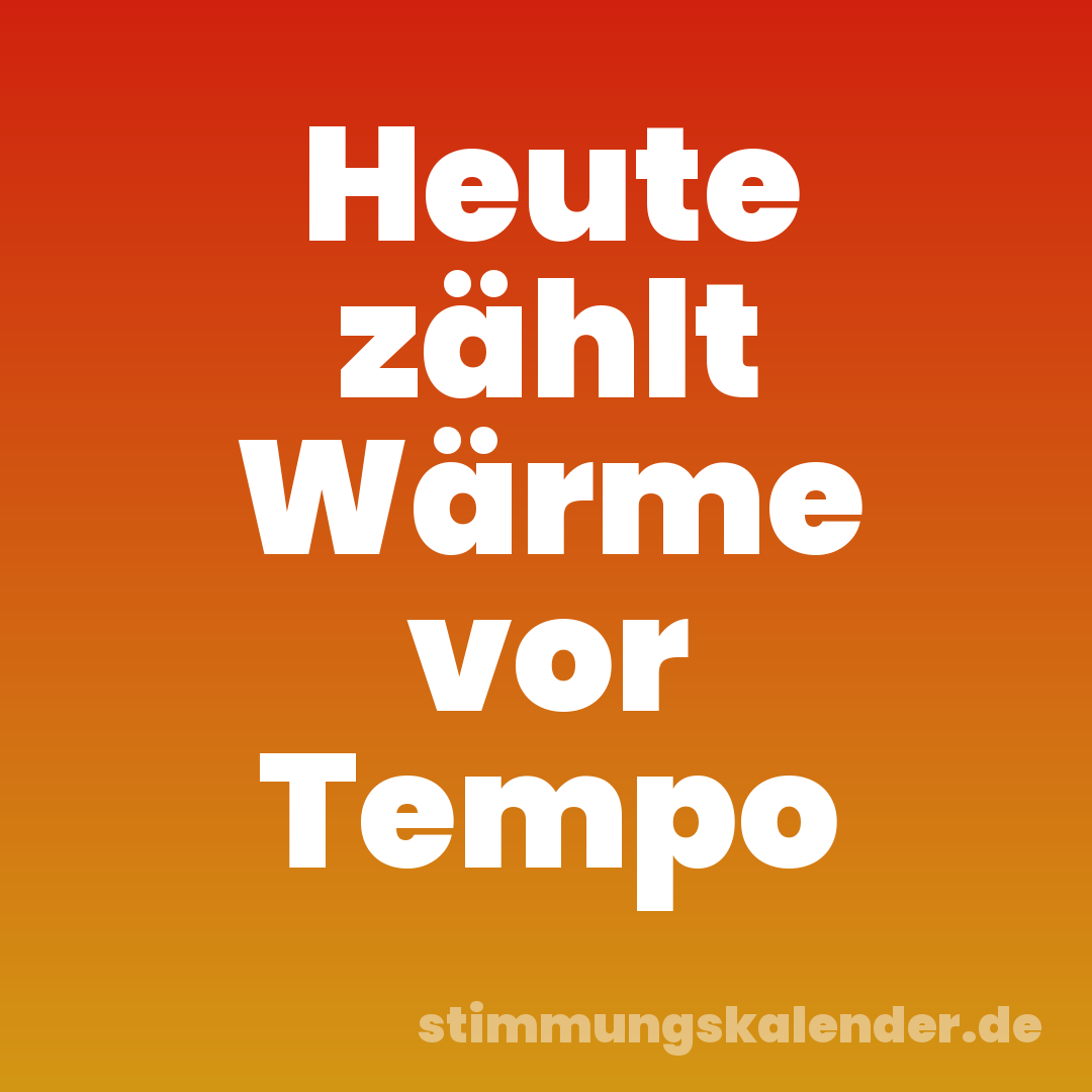Heute zählt Wärme vor Tempo