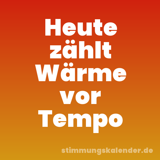 Heute zählt Wärme vor Tempo