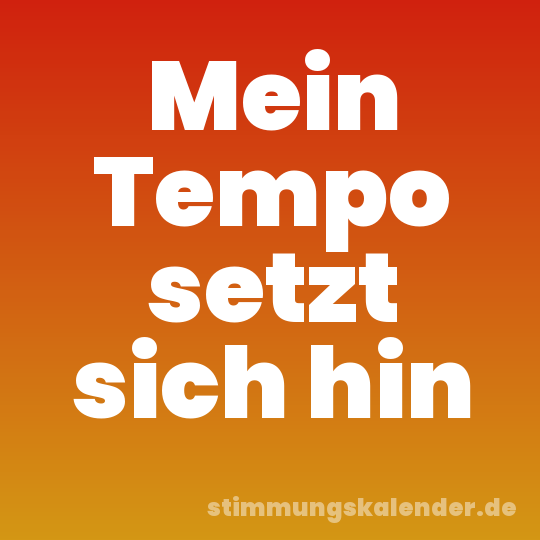 Mein Tempo setzt sich hin