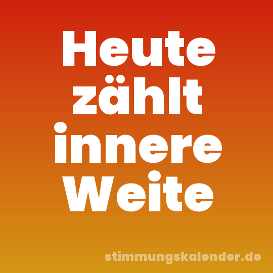 Heute zählt innere Weite