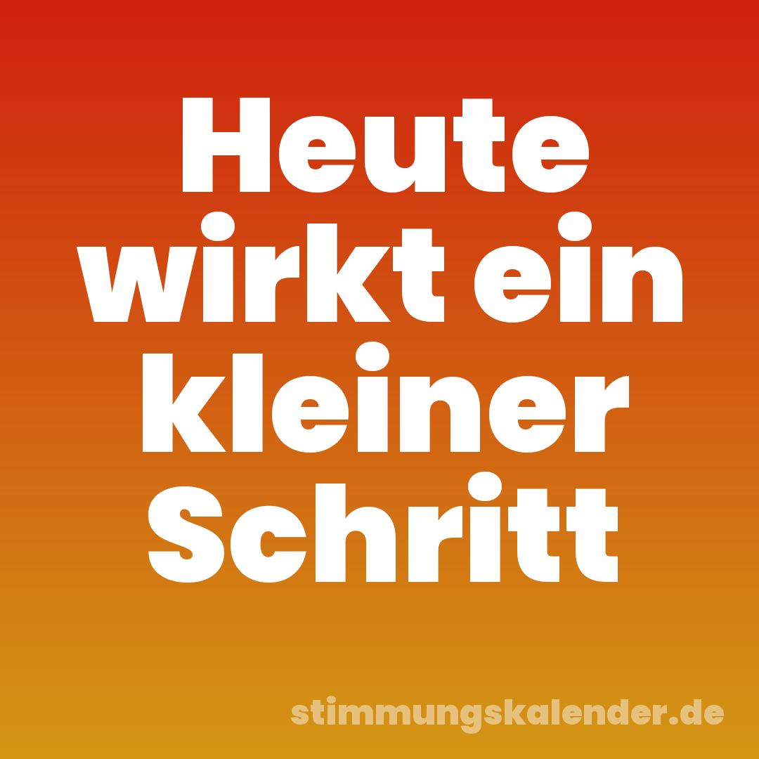 Heute wirkt ein kleiner Schritt