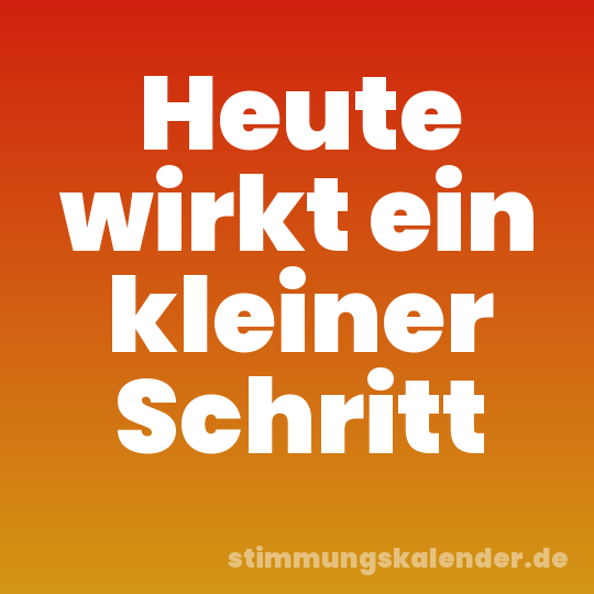 Heute wirkt ein kleiner Schritt