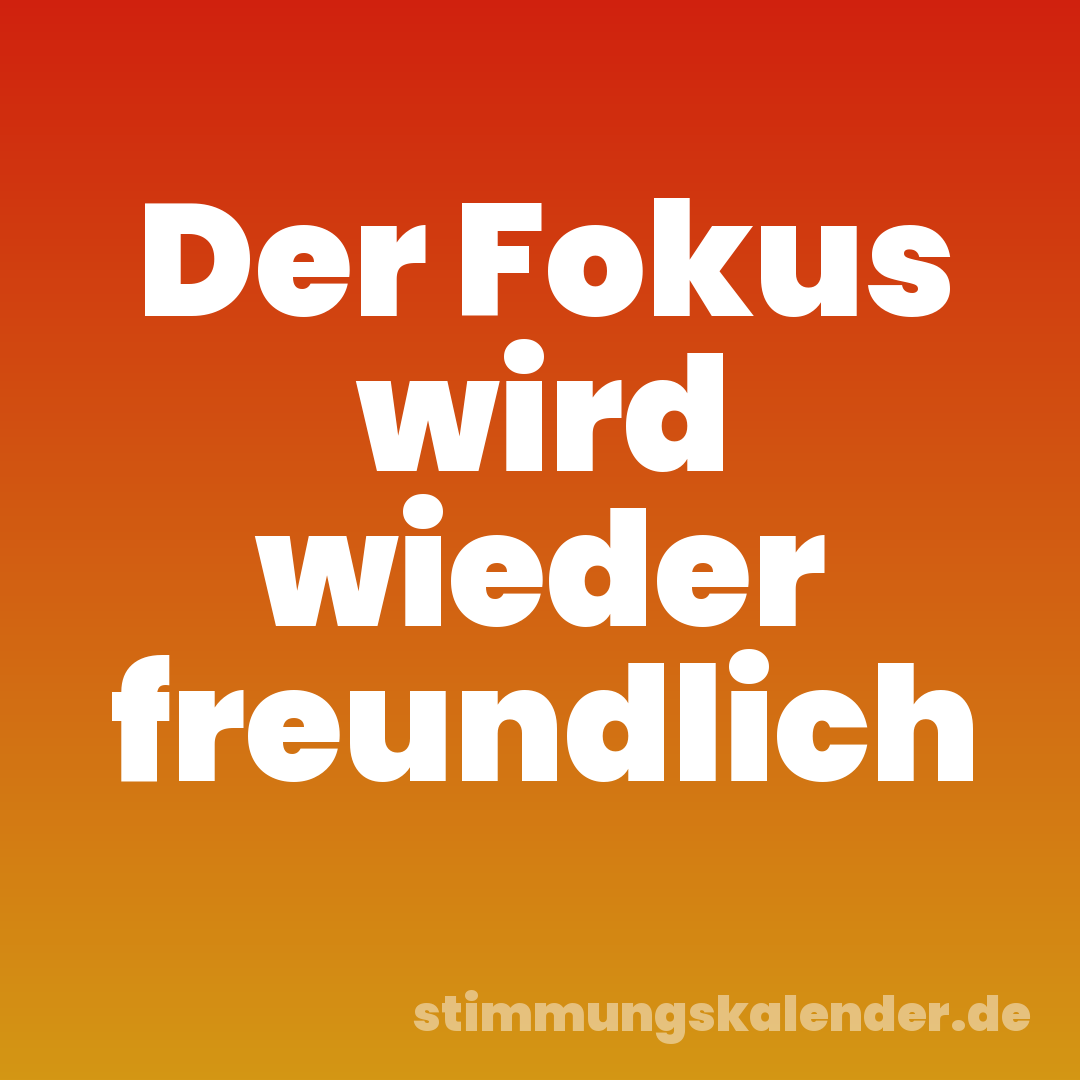Der Fokus wird wieder freundlich