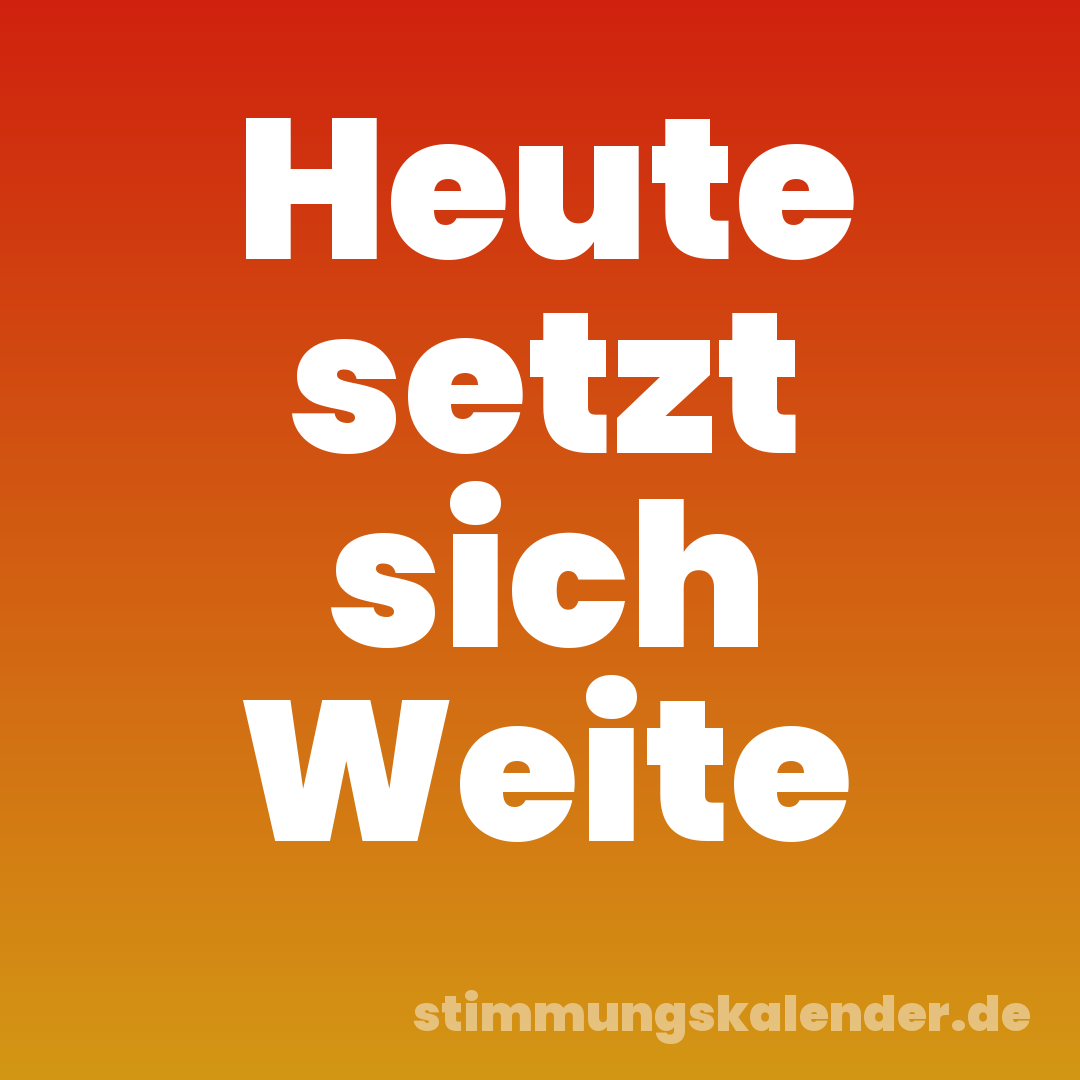 Heute setzt sich Weite