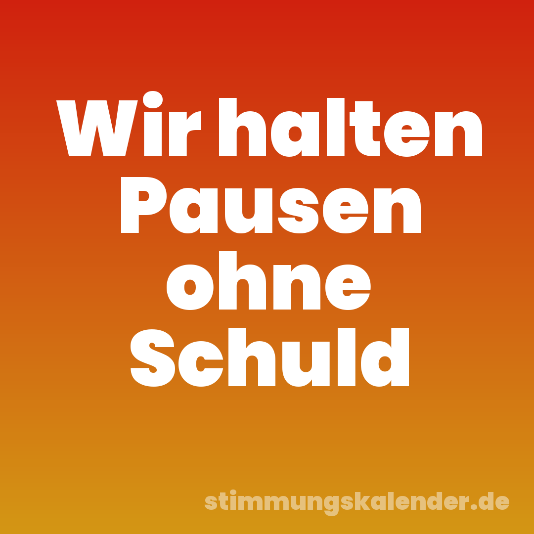 Wir halten Pausen ohne Schuld