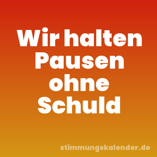 Wir halten Pausen ohne Schuld