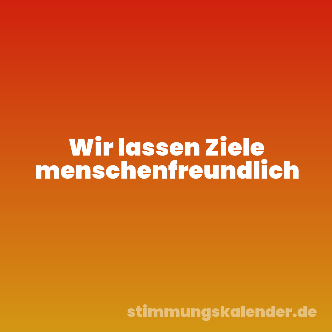 Wir lassen Ziele menschenfreundlich