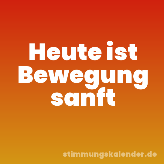 Heute ist Bewegung sanft