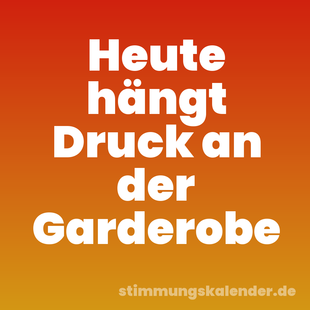 Heute hängt Druck an der Garderobe
