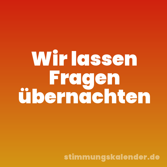 Wir lassen Fragen übernachten