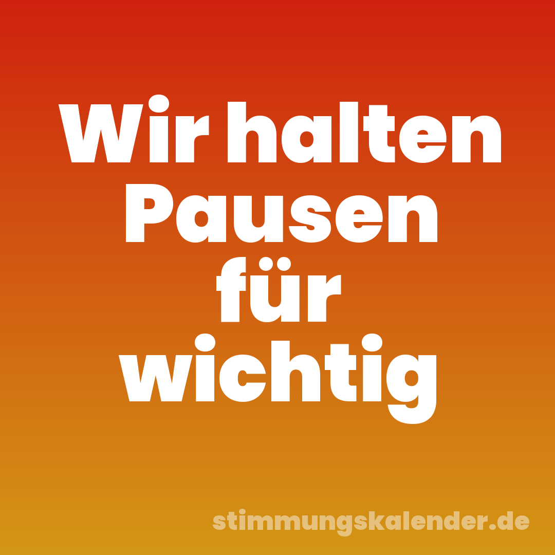Wir halten Pausen für wichtig