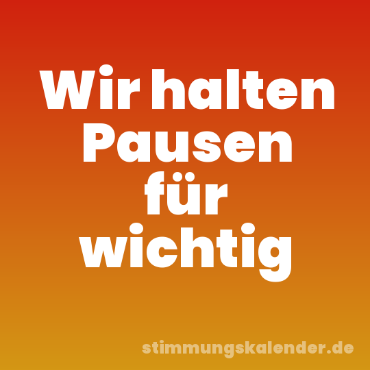 Wir halten Pausen für wichtig