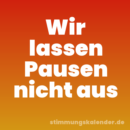 Wir lassen Pausen nicht aus